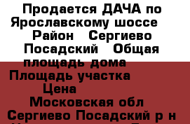 Продается ДАЧА по Ярославскому шоссе  › Район ­ Сергиево-Посадский › Общая площадь дома ­ 78 › Площадь участка ­ 1 000 › Цена ­ 1 800 000 - Московская обл., Сергиево-Посадский р-н Недвижимость » Дома, коттеджи, дачи продажа   . Московская обл.